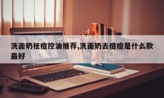 洗面奶祛痘控油推荐,洗面奶去痘痘是什么款最好