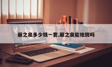丽之泉多少钱一套,丽之泉能祛斑吗