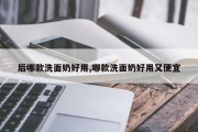 后哪款洗面奶好用,哪款洗面奶好用又便宜