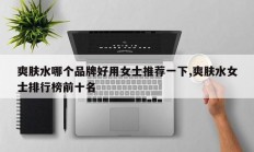爽肤水哪个品牌好用女士推荐一下,爽肤水女士排行榜前十名