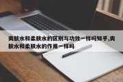 爽肤水和柔肤水的区别与功效一样吗知乎,爽肤水和柔肤水的作用一样吗